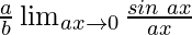 \frac{a}{b} \lim_{ax \to 0} \frac{sin\hspace{0.1cm}ax}{ax}