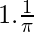 1. \frac{1}{\pi}