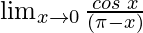 \lim_{x \to 0} \frac{cos\hspace{0.1cm}x}{(\pi-x)}