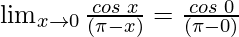 \lim_{x \to 0} \frac{cos\hspace{0.1cm}x}{(\pi-x)} = \frac{cos\hspace{0.1cm}0}{(\pi-0)}