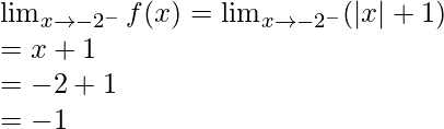 \lim_{x \to -2^-} f(x) = \lim_{x \to -2^-} (|x|+1)\\= x+1\\=-2+1\\=-1