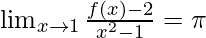 \lim_{x \to 1} \frac{f(x)-2}{x^2-1} = \pi 