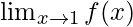 \lim_{x \to 1} f(x)