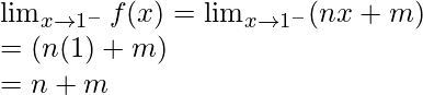 \lim_{x \to 1^-} f(x) = \lim_{x \to 1^-} (nx+m)\\= (n(1)+m)\\=n+m