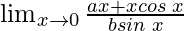 \lim_{x \to 0} \frac{ax+xcos \hspace{0.1cm}x}{bsin \hspace{0.1cm}x} 