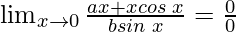 \lim_{x \to 0} \frac{ax+xcos \hspace{0.1cm}x}{bsin \hspace{0.1cm}x} = \frac{0}{0}