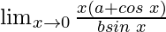 \lim_{x \to 0} \frac{x(a+cos \hspace{0.1cm}x)}{bsin \hspace{0.1cm}x}