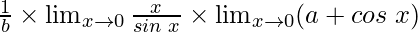 \frac{1}{b}\times \lim_{x \to 0} \frac{x}{sin \hspace{0.1cm}x}\times \lim_{x \to 0} (a+cos \hspace{0.1cm}x)