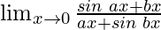 \lim_{x \to 0} \frac{sin \hspace{0.1cm}ax+bx}{ax+sin \hspace{0.1cm}bx}