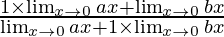 \frac{1\times \lim_{x \to 0}ax+\lim_{x \to 0}bx}{\lim_{x \to 0}ax+1\times\lim_{x \to 0} bx}