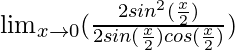 \lim_{x \to 0} (\frac{2sin^2(\frac{x}{2})}{2 sin(\frac{x}{2})cos(\frac{x}{2})})