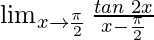 \lim_{x \to \frac{\pi}{2}} \frac{tan \hspace{0.1cm}2x}{x-\frac{\pi}{2}} 