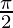 \frac{\pi}{2} 