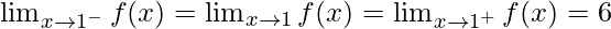 \lim_{x \to 1^-} f(x)= \lim_{x \to 1} f(x)=\lim_{x \to 1^+} f(x) = 6 