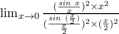 \lim_{x \to 0} \frac{(\frac{sin \hspace{0.1cm}x}{x})^2\times x^2}{(\frac{sin \hspace{0.1cm}(\frac{x}{2})}{\frac{x}{2}})^2\times (\frac{x}{2})^2}