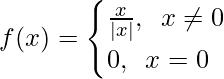 f(x)= \begin{cases} \frac{x}{|x|}, \hspace{0.2cm}x\neq0\\ 0,\hspace{0.2cm}x=0 \end{cases}