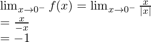 \lim_{x \to 0^-} f(x) = \lim_{x \to 0^-} \frac{x}{|x|}\\= \frac{x}{-x}\\=-1