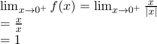 \lim_{x \to 0^+} f(x) = \lim_{x \to 0^+} \frac{x}{|x|}\\= \frac{x}{x}\\=1