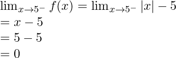 \lim_{x \to 5^-} f(x) = \lim_{x \to 5^-} |x|-5\\= x-5\\=5-5\\=0