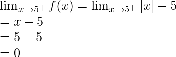 \lim_{x \to 5^+} f(x) = \lim_{x \to 5^+} |x|-5\\= x-5\\=5-5\\=0