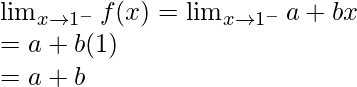 \lim_{x \to 1^-} f(x) = \lim_{x \to 1^-} a+bx\\= a+b(1)\\=a+b