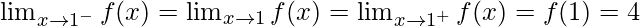 \lim_{x \to 1^-} f(x)= \lim_{x \to 1} f(x)=\lim_{x \to 1^+} f(x) = f(1) = 4