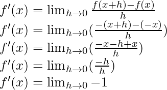 f'(x) = \lim_{h \to 0} \frac{f(x+h)-f(x)}{h}\\ f'(x) = \lim_{h \to 0} (\frac{-(x+h)-(-x)}{h})\\ f'(x) = \lim_{h \to 0} (\frac{-x-h+x}{h})\\ f'(x) = \lim_{h \to 0} (\frac{-h}{h})\\ f'(x) = \lim_{h \to 0} -1