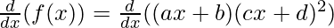 \frac{d}{dx}(f(x)) = \frac{d}{dx}((ax+b) (cx+d)^2)