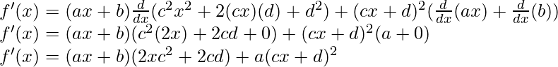 f'(x) = (ax+b) \frac{d}{dx}(c^2x^2+2(cx)(d)+d^2) + (cx+d)^2 (\frac{d}{dx}(ax)+\frac{d}{dx}(b))\\ f'(x) = (ax+b) (c^2(2x)+2cd+0) + (cx+d)^2 (a+0)\\ f'(x) = (ax+b) (2xc^2+2cd) + a(cx+d)^2