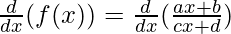 \frac{d}{dx}(f(x)) = \frac{d}{dx}(\frac{ax+b}{cx+d})