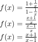 f(x) = \frac{1+\frac{1}{x}}{1-\frac{1}{x}}\\ f(x) = \frac{\frac{x+1}{x}}{\frac{x-1}{x}}\\ f(x) = \frac{x+1}{x-1}