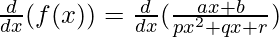 \frac{d}{dx}(f(x)) = \frac{d}{dx}(\frac{ax+b}{px^2+qx+r})