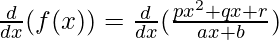 \frac{d}{dx}(f(x)) = \frac{d}{dx}(\frac{px^2+qx+r}{ax+b})