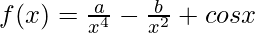 f(x) = \frac{a}{x^4}-\frac{b}{x^2}+cos x