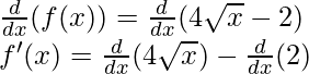 \frac{d}{dx}(f(x)) = \frac{d}{dx}(4\sqrt{x} - 2)\\ f'(x) = \frac{d}{dx}(4\sqrt{x})-\frac{d}{dx}(2)