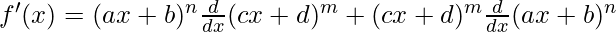 f'(x) = (ax+b)^n \frac{d}{dx}(cx+d)^m + (cx+d)^m \frac{d}{dx}(ax+b)^n