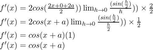 f'(x) = 2 cos (\frac{2x+0+2a}{2})) \lim_{h \to 0} \frac{(sin (\frac{h}{2})}{h})) \times \frac{2}{2}\\ f'(x) = 2 cos (x+a) \lim_{h \to 0} \frac{(sin (\frac{h}{2})}{\frac{h}{2}})) \times \frac{1}{2}\\ f'(x) = cos (x+a) (1)\\ f'(x) = cos (x+a)