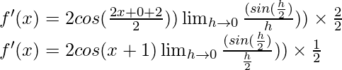 f'(x) = 2 cos (\frac{2x+0+2}{2})) \lim_{h \to 0} \frac{(sin (\frac{h}{2})}{h})) \times \frac{2}{2}\\ f'(x) = 2 cos (x+1) \lim_{h \to 0} \frac{(sin (\frac{h}{2})}{\frac{h}{2}})) \times \frac{1}{2}