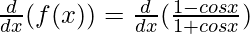 \frac{d}{dx}(f(x)) = \frac{d}{dx}(\frac{1-cos x}{1+cos x})