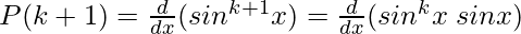 P(k+1) = \frac{d}{dx}(sin^{k+1} x) = \frac{d}{dx}(sin^k x \hspace{0.1cm}sin x)