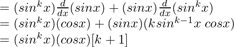 = (sin^k x) \frac{d}{dx}(sin x) + (sin x) \frac{d}{dx}(sin^k x)\\ = (sin^k x) (cos x) + (sin x) (k sin^{k-1}x \hspace{0.1cm}cos x)\\ = (sin^k x) (cos x)[k+1]