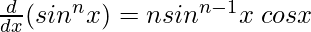 \frac{d}{dx}(sin^n x) = n sin^{n-1}x \hspace{0.1cm}cos x 