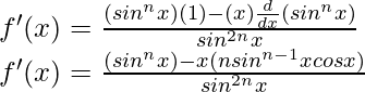 f'(x) = \frac{(sin^nx) (1) - (x)\frac{d}{dx}(sin^nx)}{sin^{2n}x}\\ f'(x) = \frac{(sin^nx) - x(n sin^{n-1}x cos x)}{sin^{2n}x}