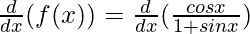 \frac{d}{dx}(f(x)) = \frac{d}{dx}(\frac{cos x}{1+sin x})