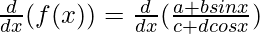 \frac{d}{dx}(f(x)) = \frac{d}{dx}(\frac{a+bsin x}{c+dcos x})