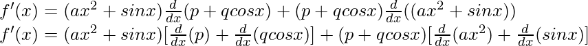 f'(x) = (ax^2+sin x) \frac{d}{dx}(p+q cos x) + (p+q cos x)\frac{d}{dx}((ax^2+sin x))\\ f'(x) = (ax^2+sin x) [\frac{d}{dx}(p)+\frac{d}{dx}(q cos x)] + (p+q cos x)[\frac{d}{dx}(ax^2)+\frac{d}{dx}(sin x)]