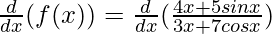 \frac{d}{dx}(f(x)) = \frac{d}{dx}(\frac{4x+5sin x}{3x+7cos x})