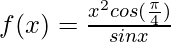 f(x) = \frac{x^2 cos(\frac{\pi}{4})}{sin x}