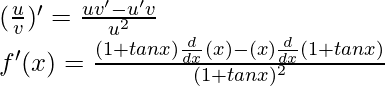 (\frac{u}{v})' = \frac{uv'-u'v}{u^2}\\ f'(x) = \frac{(1+tan x) \frac{d}{dx}(x) - (x)\frac{d}{dx}(1+tan x)}{(1+tan x)^2}