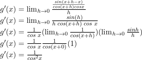 g'(x) = \lim_{h \to 0} \frac{\frac{sin (x+h -x)}{cos (x+h)cos x}}{h}\\ g'(x) = \lim_{h \to 0} \frac{sin (h)}{h \hspace{0.1cm}cos (x+h)\hspace{0.1cm}cos\hspace{0.1cm} x}\\ g'(x) = \frac{1}{cos\hspace{0.1cm} x} (\lim_{h \to 0} \frac{1}{cos(x+h)}) (\lim_{h \to 0} \frac{sin h}{h})\\ g'(x) = \frac{1}{cos \hspace{0.1cm}x} \frac{1}{cos(x+0)} (1)\\ g'(x) = \frac{1}{cos^2 x}